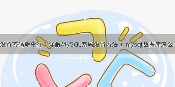 mysql设置密码命令行（详解MySQL密码设置方法） mysql数据库怎么改名字