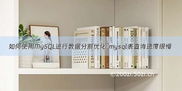 如何使用MySQL进行数据分割优化 mysql表查询速度很慢