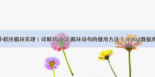 MySQL小程序循环实现（详解MySQL循环语句的使用方法） mysql数据库聊天室