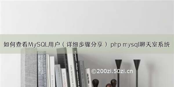 如何查看MySQL用户（详细步骤分享） php mysql聊天室系统