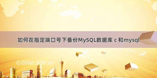 如何在指定端口号下备份MySQL数据库 c 和mysql