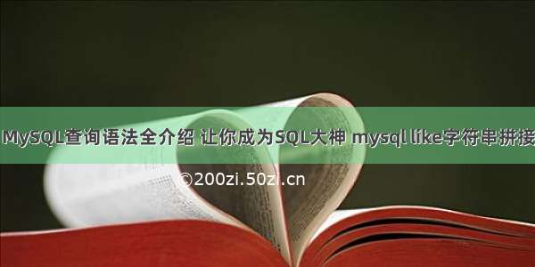 MySQL查询语法全介绍 让你成为SQL大神 mysql like字符串拼接