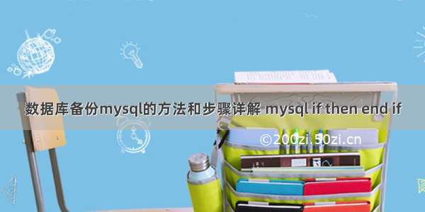 数据库备份mysql的方法和步骤详解 mysql if then end if