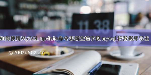 如何使用MySQL update命令更新空值字段 mysql 把数据库导出