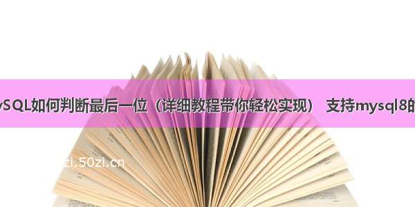 MySQL如何判断最后一位（详细教程带你轻松实现） 支持mysql8的dz