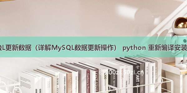 MySQL更新数据（详解MySQL数据更新操作） python 重新编译安装mysql