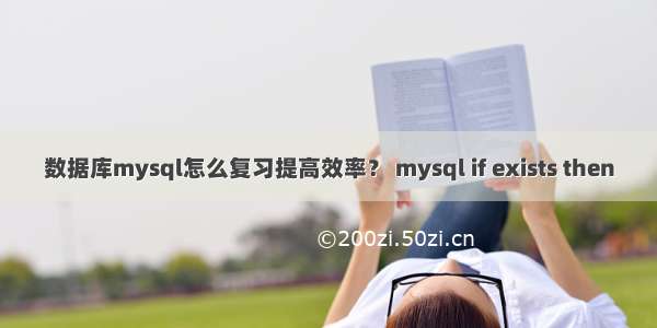 数据库mysql怎么复习提高效率？ mysql if exists then