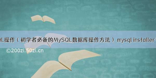 MySQL操作（初学者必备的MySQL数据库操作方法） mysql installer 密码