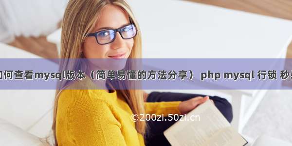 如何查看mysql版本（简单易懂的方法分享） php mysql 行锁 秒杀