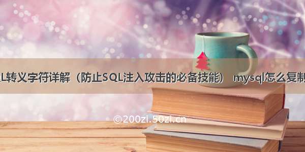 MySQL转义字符详解（防止SQL注入攻击的必备技能） mysql怎么复制一个表