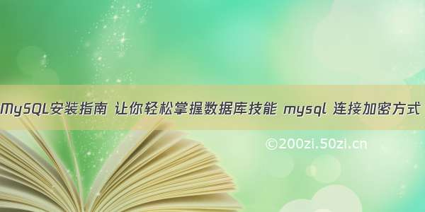 MySQL安装指南 让你轻松掌握数据库技能 mysql 连接加密方式