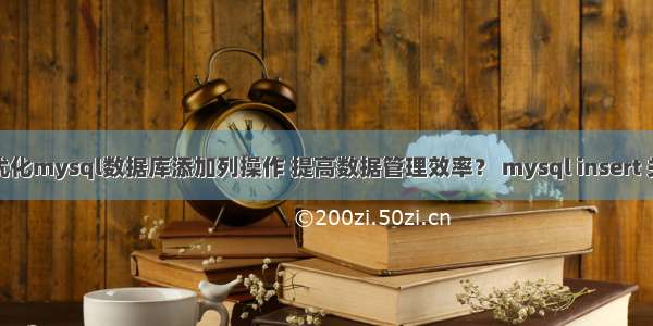 如何优化mysql数据库添加列操作 提高数据管理效率？ mysql insert 关键字