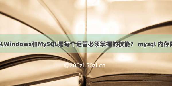 为什么Windows和MySQL是每个运营必须掌握的技能？ mysql 内存限制吗