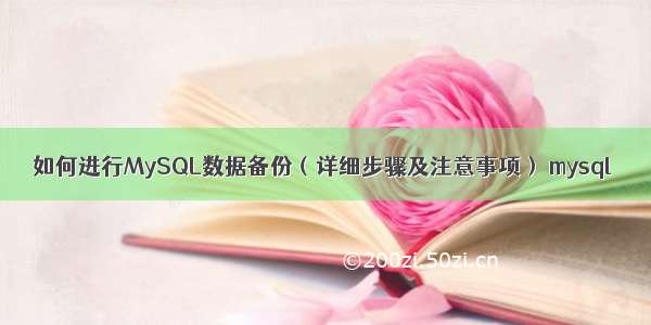 如何进行MySQL数据备份（详细步骤及注意事项） mysql