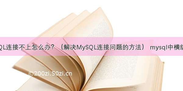 MySQL连接不上怎么办？（解决MySQL连接问题的方法） mysql中横纵转换