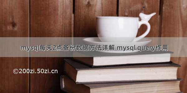 mysql每天2点备份数据方法详解 mysql query作用