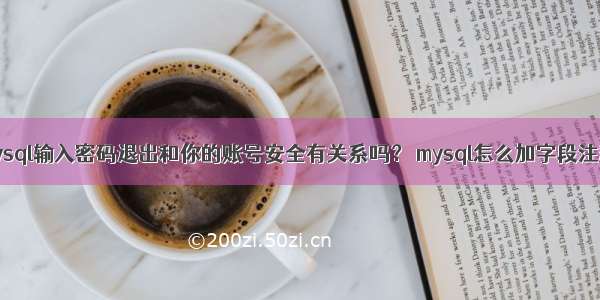 mysql输入密码退出和你的账号安全有关系吗？ mysql怎么加字段注释