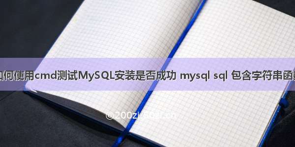 如何使用cmd测试MySQL安装是否成功 mysql sql 包含字符串函数