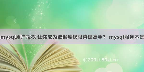 如何修改mysql用户授权 让你成为数据库权限管理高手？ mysql服务不是运行状态