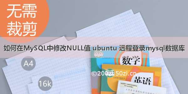 如何在MySQL中修改NULL值 ubuntu 远程登录mysql数据库