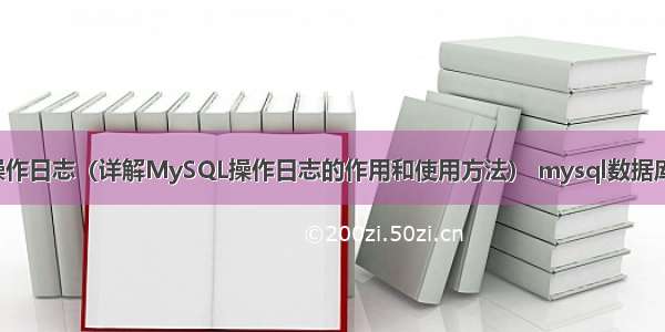 MySQL操作日志（详解MySQL操作日志的作用和使用方法） mysql数据库应用方面