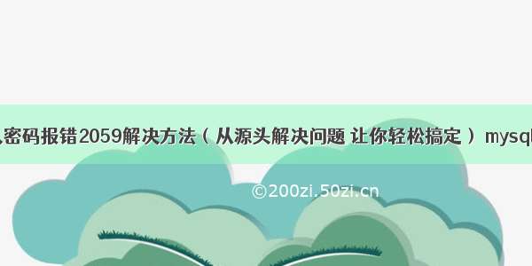 mysql测试输入密码报错2059解决方法（从源头解决问题 让你轻松搞定） mysql查询显示问题