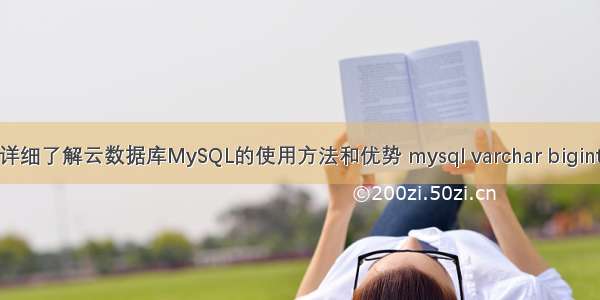 详细了解云数据库MySQL的使用方法和优势 mysql varchar bigint