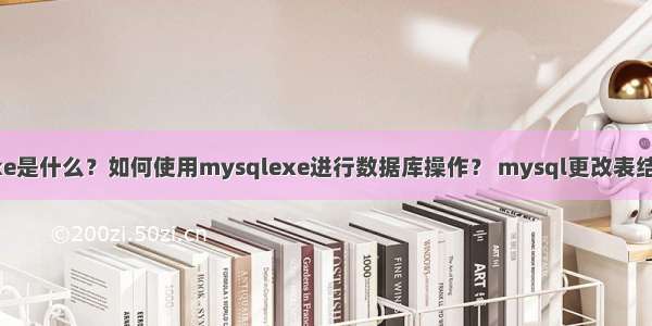 mysqlexe是什么？如何使用mysqlexe进行数据库操作？ mysql更改表结构表命令