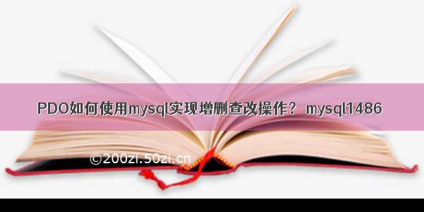 PDO如何使用mysql实现增删查改操作？ mysql1486