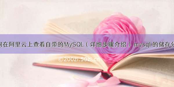 如何在阿里云上查看自带的MySQL（详细步骤介绍） mysql 的储存分段