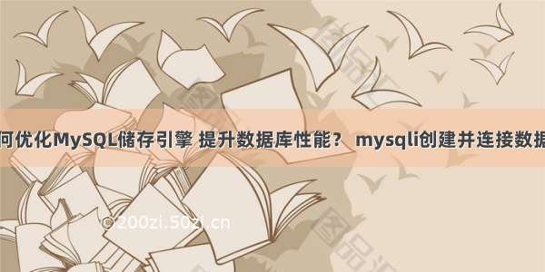 如何优化MySQL储存引擎 提升数据库性能？ mysqli创建并连接数据库