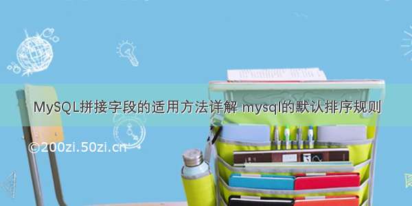 MySQL拼接字段的适用方法详解 mysql的默认排序规则