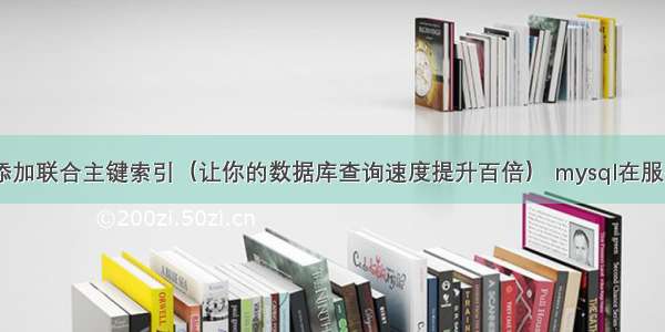 MySQL如何添加联合主键索引（让你的数据库查询速度提升百倍） mysql在服务里找不到了