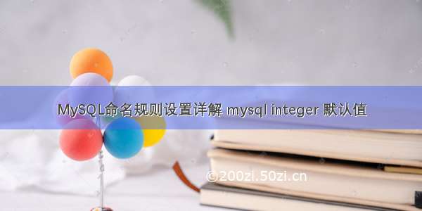 MySQL命名规则设置详解 mysql integer 默认值