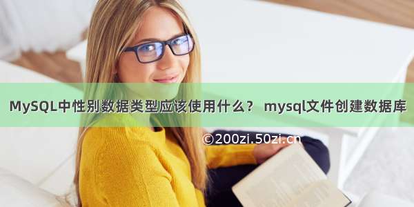 MySQL中性别数据类型应该使用什么？ mysql文件创建数据库