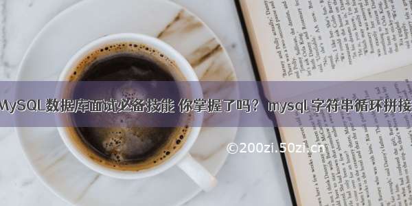 MySQL数据库面试必备技能 你掌握了吗？ mysql 字符串循环拼接