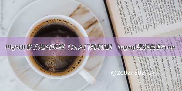 MySQL修改语句详解（从入门到精通） mysql逻辑真假true