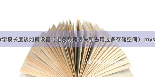 MySQL中varchar字段长度该如何设置（避免数据丢失和占用过多存储空间） mysql如何存数据类型