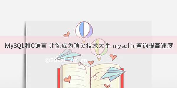 MySQL和C语言 让你成为顶尖技术大牛 mysql in查询提高速度