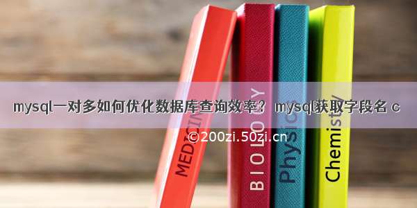 mysql一对多如何优化数据库查询效率？ mysql获取字段名 c