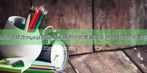 使用命令修改mysql密码 轻松保护你的数据安全 mysql求时间差到秒