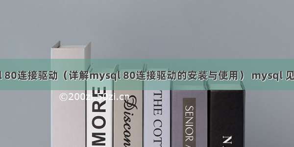 mysql 80连接驱动（详解mysql 80连接驱动的安装与使用） mysql 见表语句