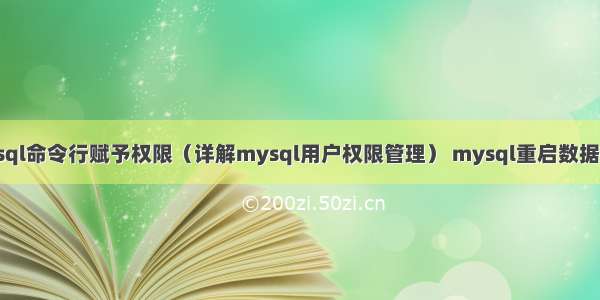 mysql命令行赋予权限（详解mysql用户权限管理） mysql重启数据丢失