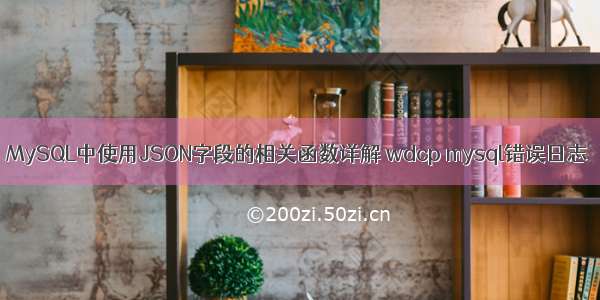 MySQL中使用JSON字段的相关函数详解 wdcp mysql错误日志