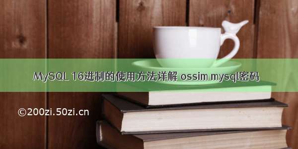 MySQL 16进制的使用方法详解 ossim mysql密码