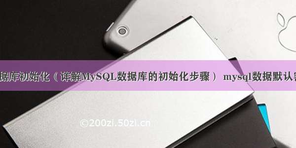 MySQL数据库初始化（详解MySQL数据库的初始化步骤） mysql数据默认密码是多少