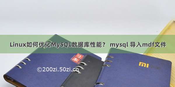 Linux如何优化MySQL数据库性能？ mysql 导入mdf文件