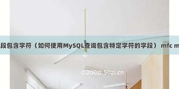 mysql字段包含字符（如何使用MySQL查询包含特定字符的字段） mfc mysql查询