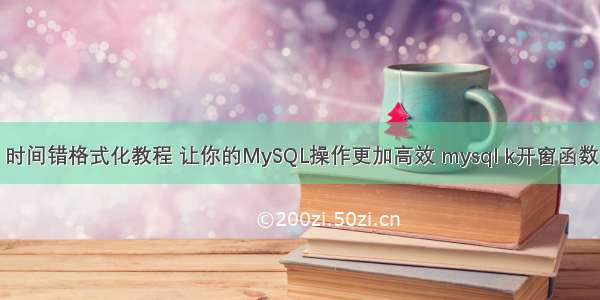 时间错格式化教程 让你的MySQL操作更加高效 mysql k开窗函数