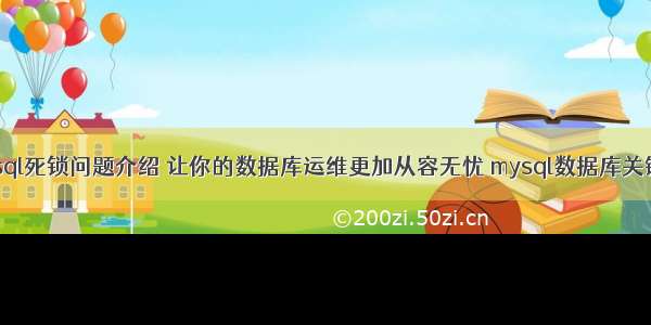 mysql死锁问题介绍 让你的数据库运维更加从容无忧 mysql数据库关键词